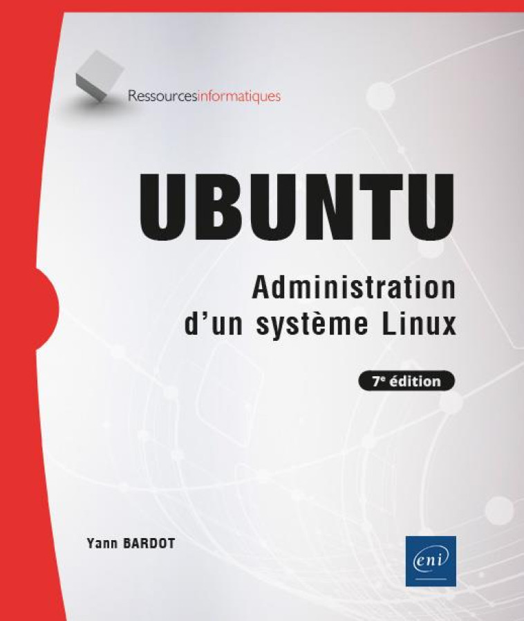 UBUNTU : ADMINISTRATION D'UN SYSTEME LINUX (7E EDITION) - BARDOT YANN - ENI