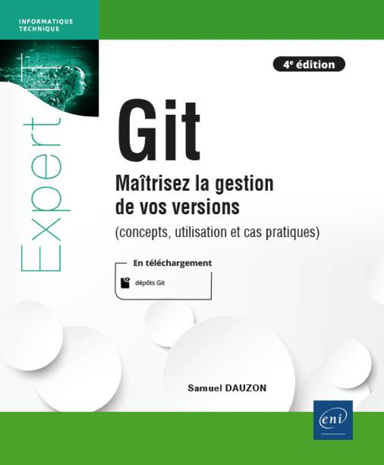 GIT : MAITRISEZ LA GESTION DE VOS VERSIONS (CONCEPTS, UTILISATION ET CAS PRATIQUES) (4E EDITION) - DAUZON SAMUEL - ENI