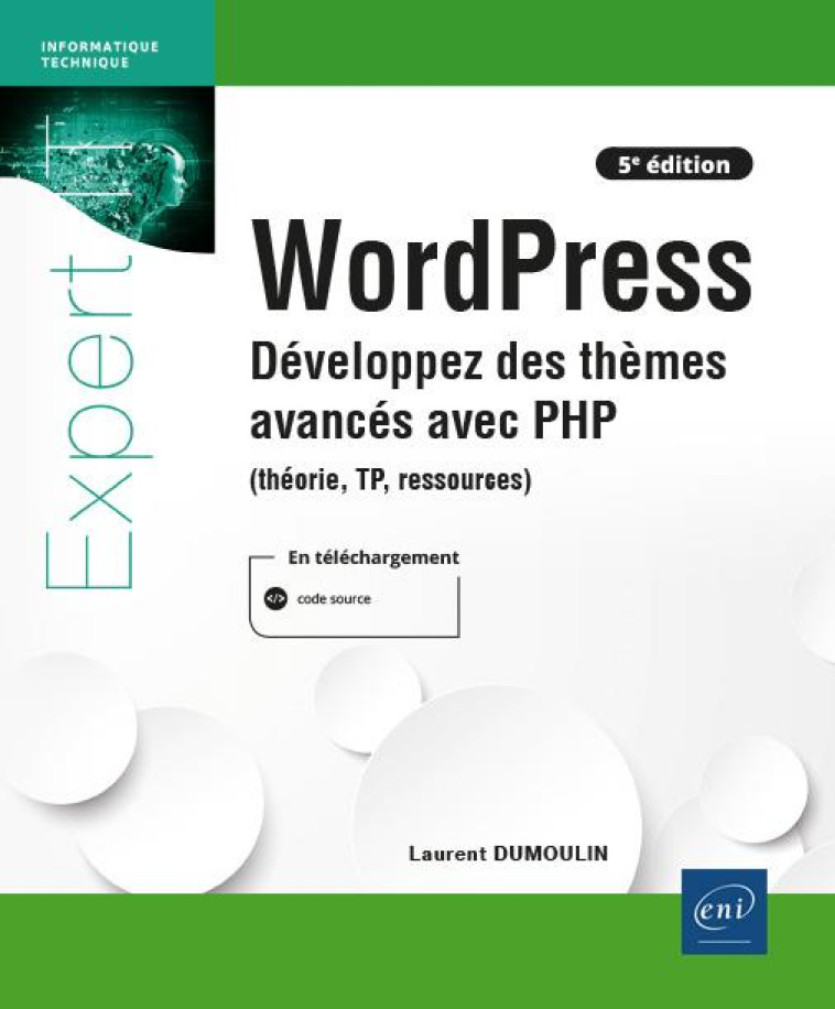 WORDPRESS : DEVELOPPEZ DES THEMES AVANCES AVEC PHP (THEORIE, TP, RESSOURCES) (5E EDITION) - DUMOULIN LAURENT - ENI