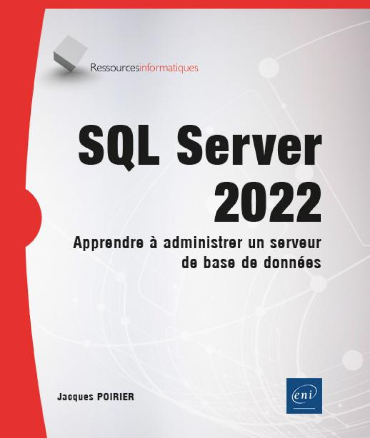 SQL SERVER 2022 : APPRENDRE A ADMINISTRER UN SERVEUR DE BASE DE DONNEES - POIRIER JACQUES - ENI