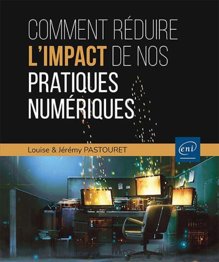 COMMENT REDUIRE L'IMPACT DE NOS PRATIQUES NUMERIQUES ? - LES CLES POUR AGIR - PASTOURET - ENI