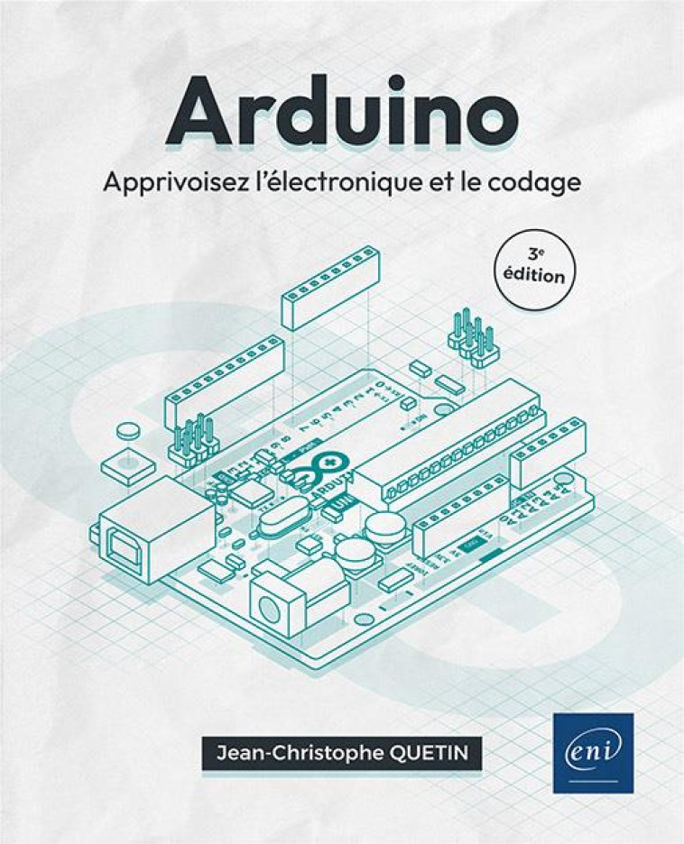 ARDUINO : APPRIVOISEZ L'ELECTRONIQUE ET LE CODAGE (3E EDITION) - QUETIN J-C. - ENI