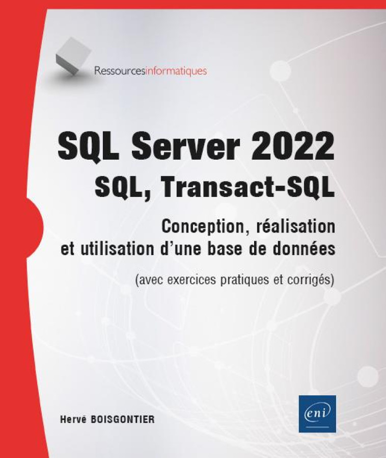 SQL SERVER 2022 : SQL, TRANSACT-SQL : CONCEPTION ET REALISATION D'UNE BASE DE DONNEES (AVEC EXERCICES PRATIQUES ET CORRIGES) - BOISGONTIER HERVE - ENI