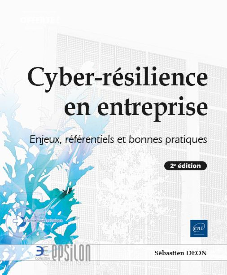 CYBER RESILIENCE EN ENTREPRISE : ENJEUX, REFERENTIELS ET BONNES PRATIQUES (2E EDITION) - DEON SEBASTIEN - ENI