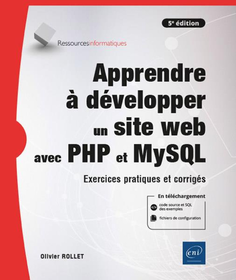 APPRENDRE A DEVELOPPER UN SITE WEB AVEC PHP ET MYSQL : EXERCICES PRATIQUES ET CORRIGES (5E EDITION) - ROLLET OLIVIER - ENI