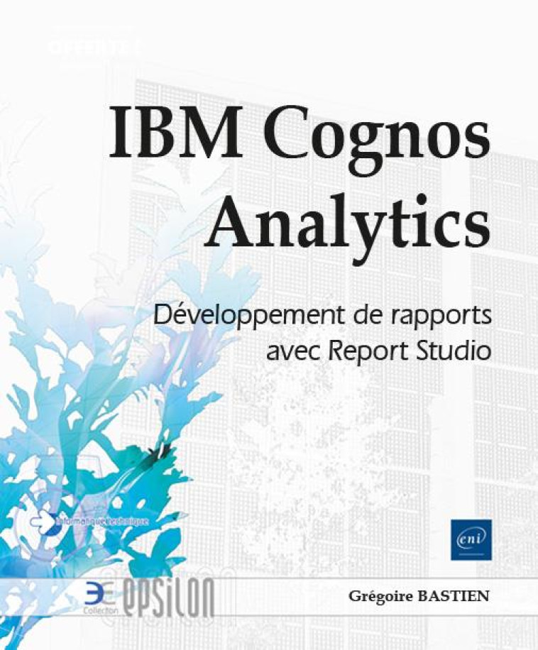 IBM COGNOS ANALYTICS : DEVELOPPEMENT DE RAPPORTS AVEC REPORT STUDIO - BASTIEN GREGOIRE - ENI