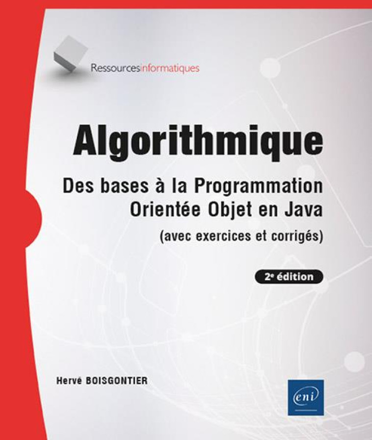 ALGORITHMIQUE - DES BASES A LA PROGRAMMATION ORIENTEE OBJET EN JAVA (AVEC EXERCICES ET CORRIGES) (2E - BOISGONTIER HERVE - ENI