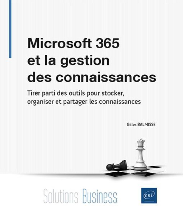 MICROSOFT 365 ET LA GESTION DES CONNAISSANCES - TIRER PARTI DES OUTILS POUR STOCKER, ORGANISER ET PA - BALMISSE GILLES - ENI