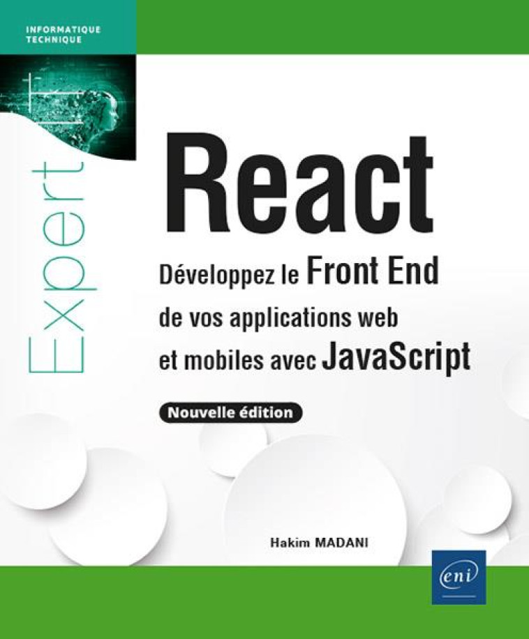 REACT - DEVELOPPEZ LE FRONT END DE VOS APPLICATIONS WEB ET MOBILES AVEC JAVASCRIPT (NOUVELLE EDITION - MADANI HAKIM - ENI