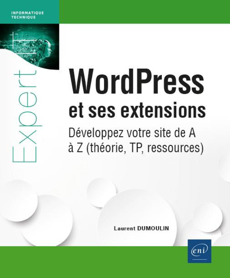 WORDPRESS ET SES EXTENSIONS - DEVELOPPEZ VOTRE SITE DE A A Z (THEORIE, TP, RESSOURCES) - DUMOULIN LAURENT - ENI