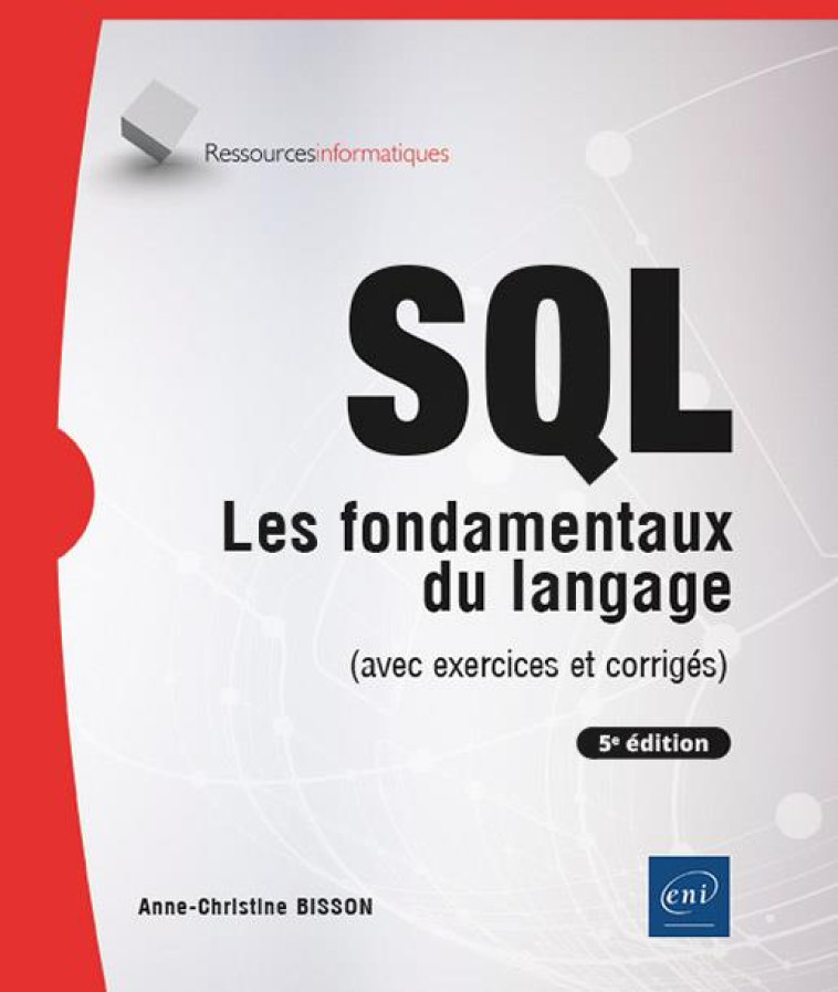 SQL - LES FONDAMENTAUX DU LANGAGE (AVEC EXERCICES ET CORRIGES) - (5E EDITION) - BISSON A-C. - ENI