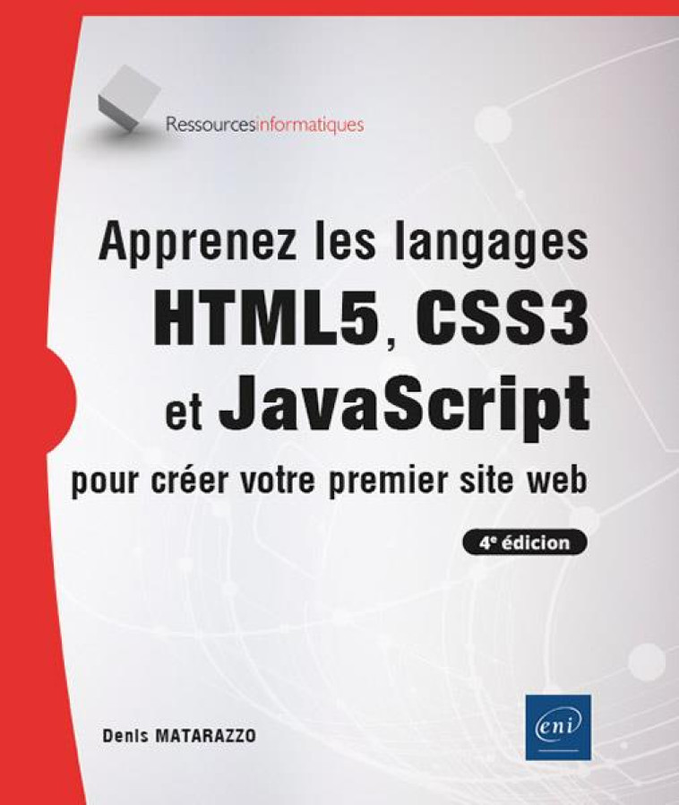 APPRENEZ LES LANGAGES HTML5, CSS3 ET JAVASCRIPT POUR CREER VOTRE PREMIER SITE WEB (4E EDITION) - MATARAZZO DENIS - ENI