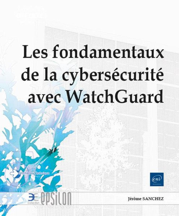 LES FONDAMENTAUX DE LA CYBERSECURITE AVEC WATCHGUARD - SANCHEZ JEROME - ENI