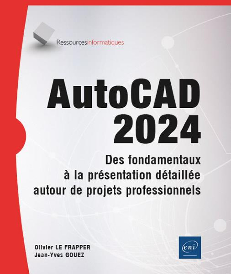 AUTOCAD 2024 - DES FONDAMENTAUX A LA PRESENTATION DETAILLEE AUTOUR DE PROJETS PROFESSIONNELS - LE FRAPPER/GOUEZ - ENI