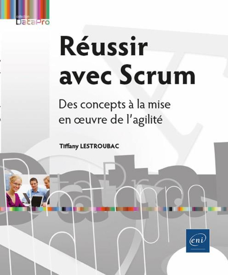 REUSSIR AVEC SCRUM - DES CONCEPTS A LA MISE EN OEUVRE DE L AGILITE - LESTROUBAC TIFFANY - ENI