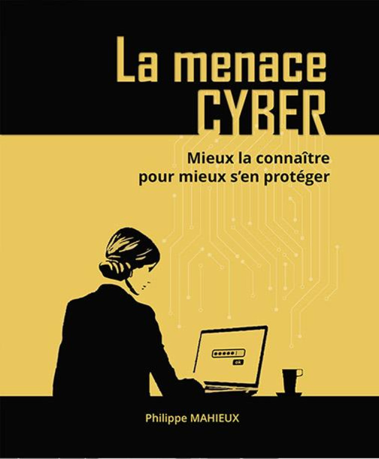 LA MENACE CYBER - MIEUX LA CONNAITRE POUR MIEUX S EN PROTEGER - MAHIEUX PHILIPPE - ENI