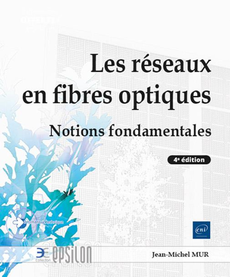 LES RESEAUX EN FIBRES OPTIQUES - NOTIONS FONDAMENTALES (4E EDITION) - MUR JEAN-MICHEL - ENI