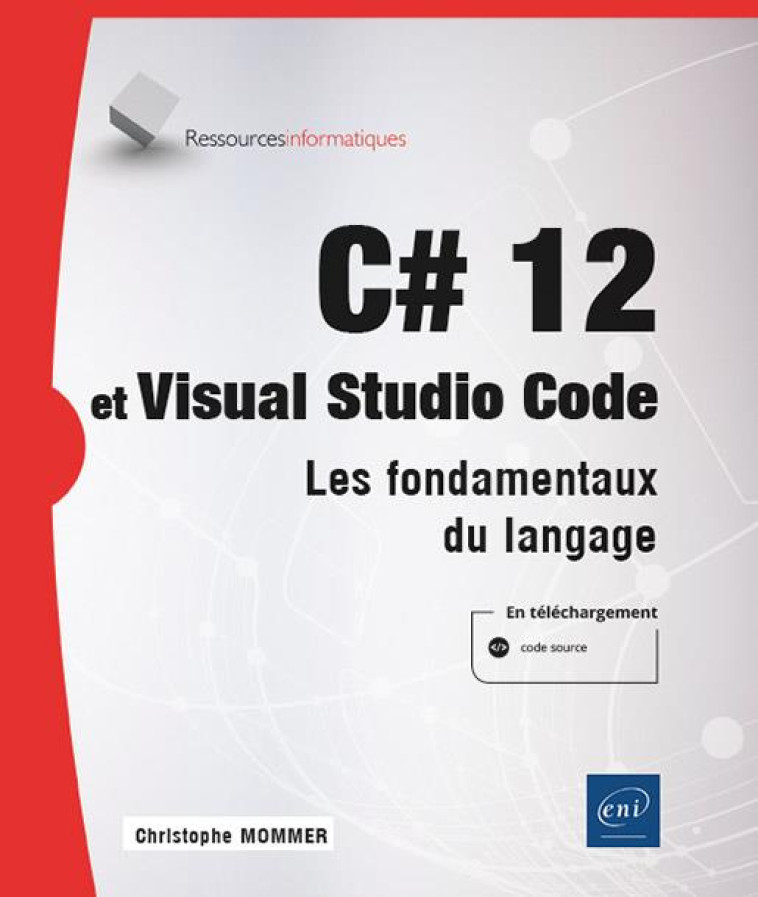 C# 12 ET VISUAL STUDIO CODE - LES FONDAMENTAUX DU LANGAGE - MOMMER CHRISTOPHE - ENI