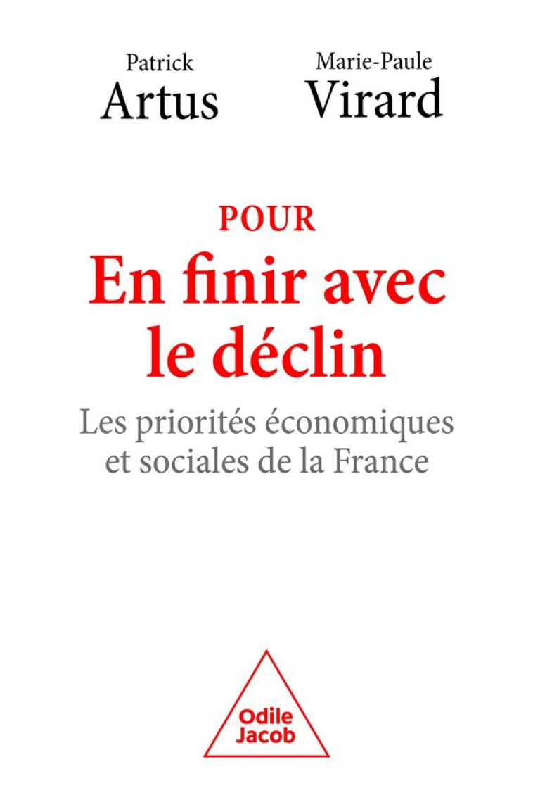 POUR EN FINIR AVEC LE DECLIN : LES PRIORITES ECONOMIQUES ET SOCIALES DE LA FRANCE - ARTUS/VIRARD - JACOB