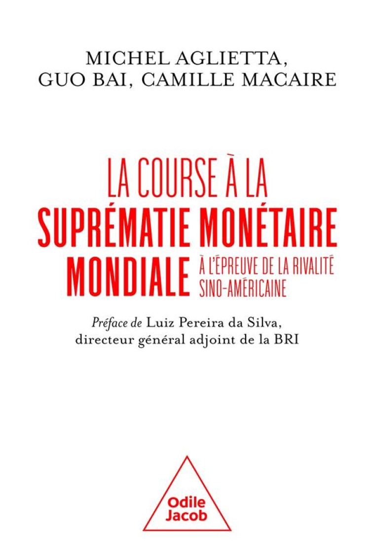 LA COURSE A LA SUPREMATIE MONETAIRE MONDIALE : A L'EPREUVE DE LA RIVALITE SINO-AMERICAINE - AGLIETTA/BAI/MACAIRE - JACOB