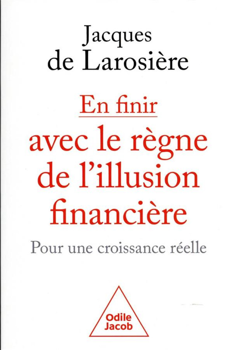 EN FINIR AVEC LE REGNE DE L'ILLUSION FINANCIERE : POUR UNE CROISSANCE REELLE - LAROSIERE JACQUES - JACOB