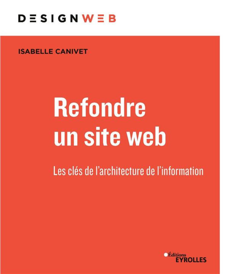 REFONDRE UN SITE WEB  -  LES CLES DE L'ARCHITECTURE DE L'INFORMATION - CANIVET ISABELLE - EYROLLES