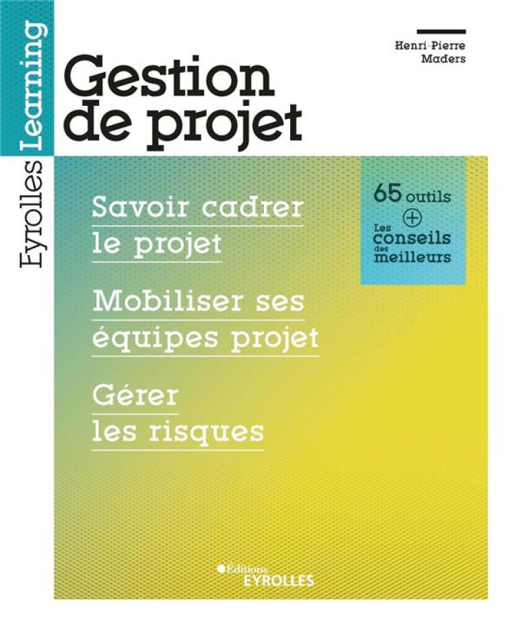 GESTION DE PROJET : SAVOIR CADRER LE PROJET, MOBILISER SES EQUIPES PROJET, GERER LES RISQUES - MADERS HENRI-PIERRE - EYROLLES