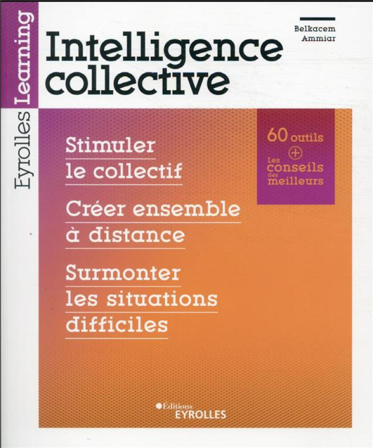 INTELLIGENCE COLLECTIVE : STIMULER LE COLLECTIF : CREER ENSEMBLE A DISTANCE : SURMONTER LES SITUATIONS - AMMIAR BELKACEM - EYROLLES