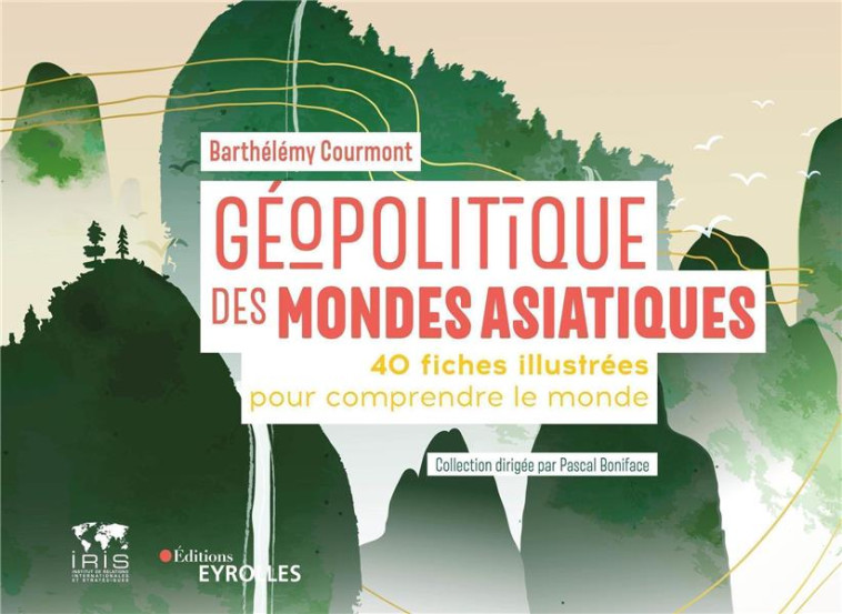 GEOPOLITIQUE DES MONDES ASIATIQUES : 40 FICHES ILLUSTREES POUR COMPRENDRE LE MONDE - COURMONT BARTHELEMY - EYROLLES