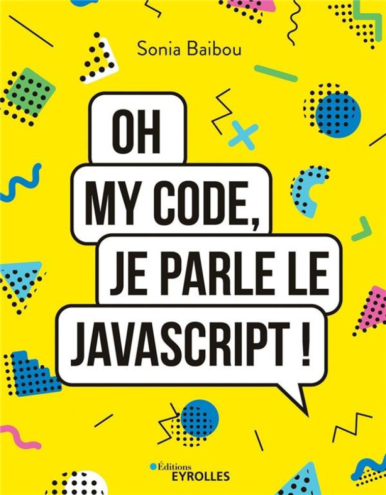 OH MY CODE, JE PARLE LE JAVASCRIPT ! - BAIBOU SONIA - EYROLLES