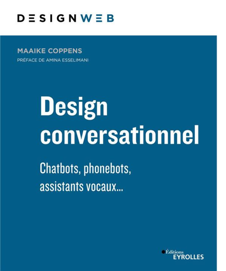 DESIGN CONVERSATIONNEL : CHATBOTS, PHONEBOTS, ASSISTANTS VOCAUX... - COPPENS/ESSELIMANI - EYROLLES