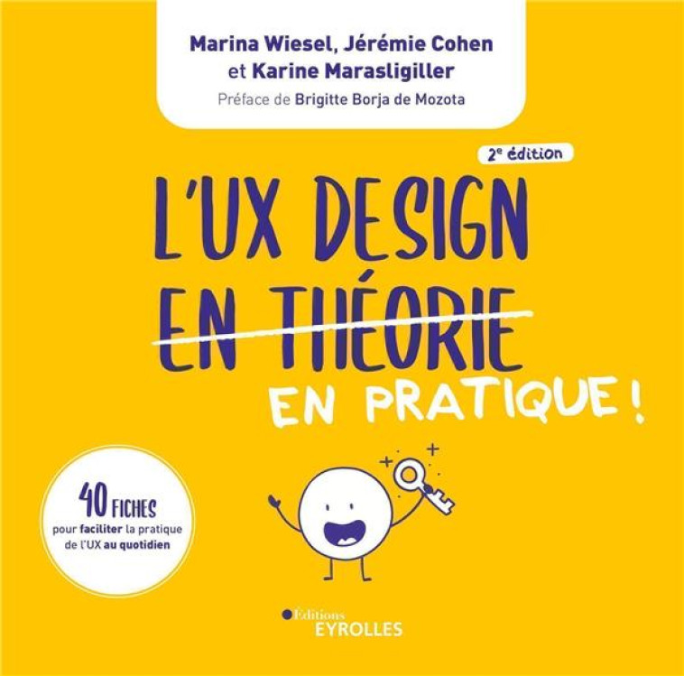 L'UX DESIGN EN PRATIQUE ! 40 FICHES POUR FACILITER LA PRATIQUE DE L'UX AU QUOTIDIEN (2E EDITION) - WIESEL/COHEN - EYROLLES