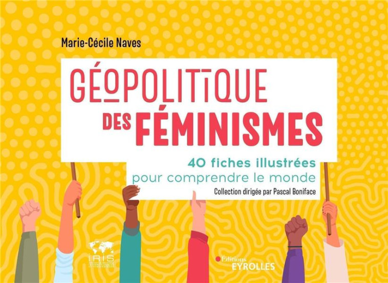 GEOPOLITIQUE DES FEMINISMES : 40 FICHES ILLUSTREES POUR COMPRENDRE LE MONDE - NAVES MARIE-CECILE - EYROLLES