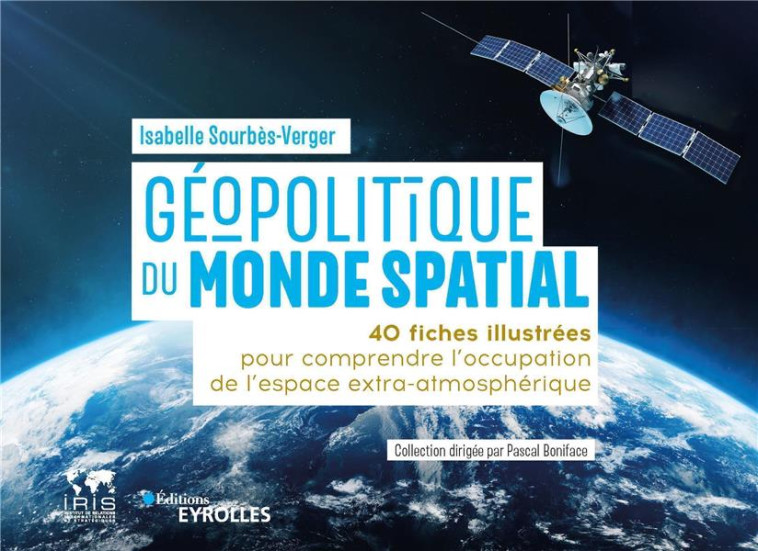 GEOPOLITIQUE DU MONDE SPATIAL : 40 FICHES ILLUSTREES POUR COMPRENDRE L'OCCUPATION DE L'ESPACE EXTRA-ATMOSPHERIQUE - SOURBES-VERGER I. - EYROLLES