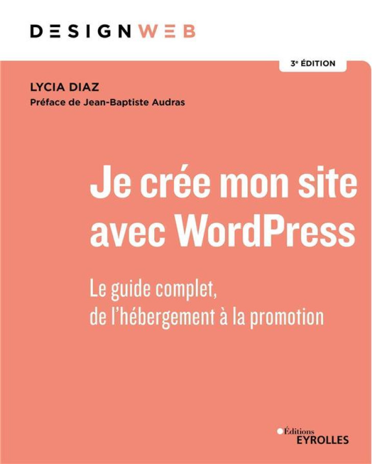 JE CREE MON SITE AVEC WORDPRESS : LE GUIDE COMPLET, DE L'HEBERGEMENT A LA PROMOTION (3E EDITION) - DIAZ LYCIA - EYROLLES