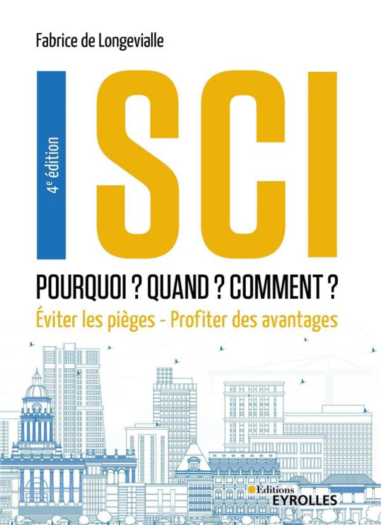 SCI : POURQUOI ? QUAND ? COMMENT ? EVITER LES PIEGES, PROFITER DES AVANTAGES (4E EDITION) - LONGEVIALLE (DE) F. - EYROLLES