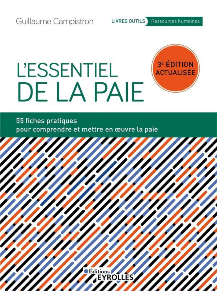 L'ESSENTIEL DE LA PAIE : 55 FICHES PRATIQUES POUR COMPRENDRE ET METTRE EN OEUVRE LA PAIE (3E EDITION) - CAMPISTRON GUILLAUME - EYROLLES