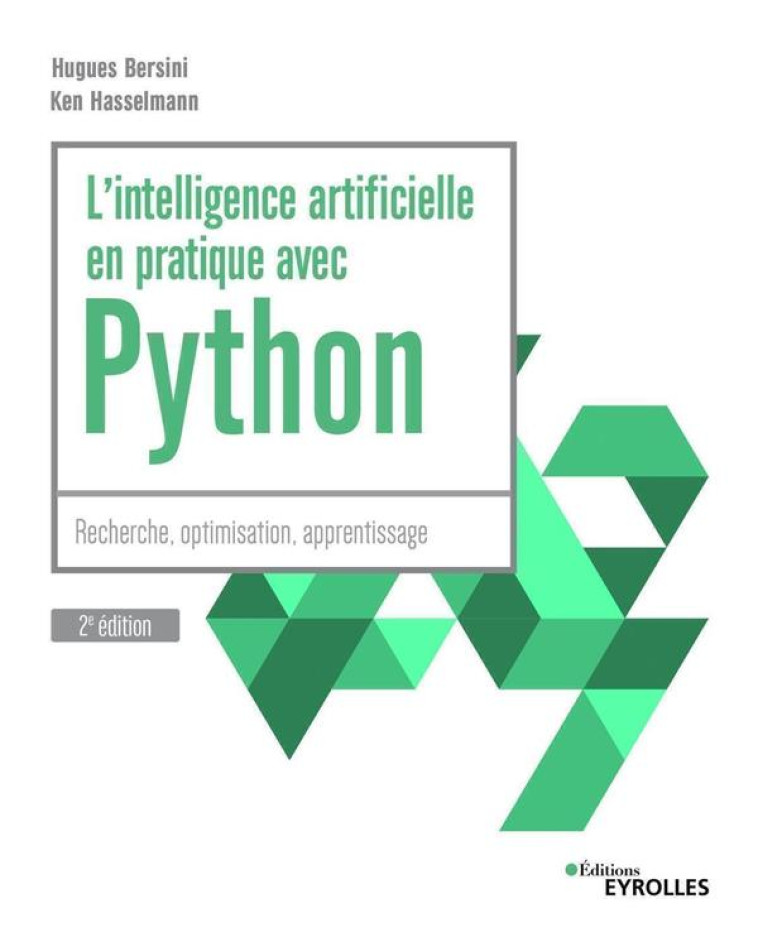 L'INTELLIGENCE ARTIFICIELLE EN PRATIQUE AVEC PYTHON : RECHERCHE, OPTIMISATION, APPRENTISSAGE (2E EDITION) - BERSINI/HASSELMANN - EYROLLES