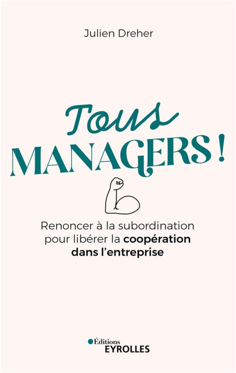 TOUS MANAGERS ! RENONCER A LA SUBORDINATION POUR LIBERER LA COOPERATION DANS L'ENTREPRISE - DREHER JULIEN - EYROLLES