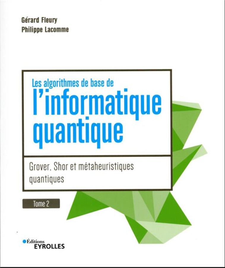 LES ALGORITHMES DE BASE DE L'INFORMATIQUE QUANTIQUE TOME 2 : GROVER, SHOR ET META-HEURISTIQUES QUANTIQUES - FLEURY/LACOMME - EYROLLES