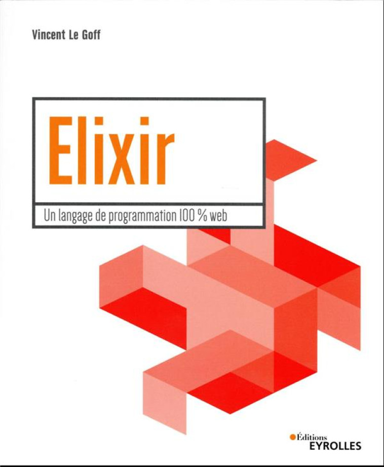 ELIXIR : UN LANGAGE DE PROGRAMMATION 100 % WEB - LE GOFF VINCENT - EYROLLES