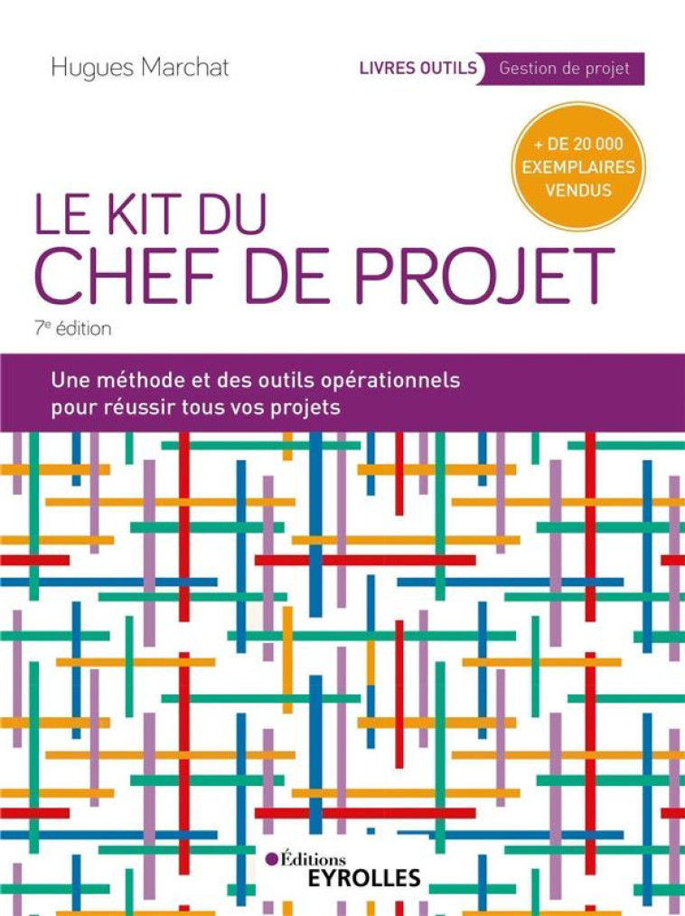 LE KIT DU CHEF DE PROJET : UNE METHODE ET DES OUTILS OPERATIONNELS POUR REUSSIR TOUS VOS PROJETS (7E EDITION) - MARCHAT HUGUES - EYROLLES