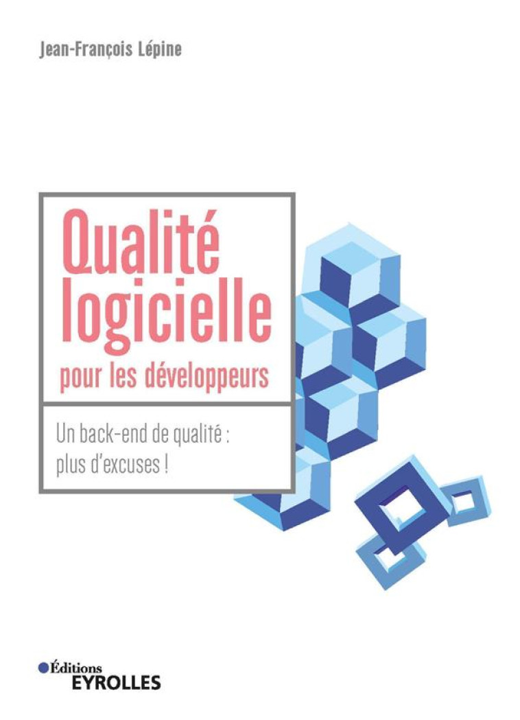 QUALITE LOGICIELLE POUR LES DEVELOPPEURS : UN BACK-END DE QUALITE : PLUS D'EXCUSES ! - LEPINE JEAN-FRANCOIS - EYROLLES