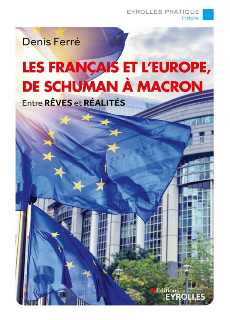 LES FRANCAIS ET L'EUROPE, DE SCHUMAN A MACRON : ENTRE REVES ET REALITES - FERRE DENIS - EYROLLES