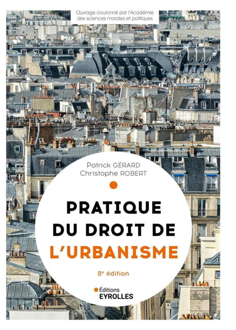 PRATIQUE DU DROIT DE L'URBANISME : URBANISME REGLEMENTAIRE, INDIVIDUEL ET OPERATIONNEL (8E EDITION) - GERARD/ROBERT - EYROLLES