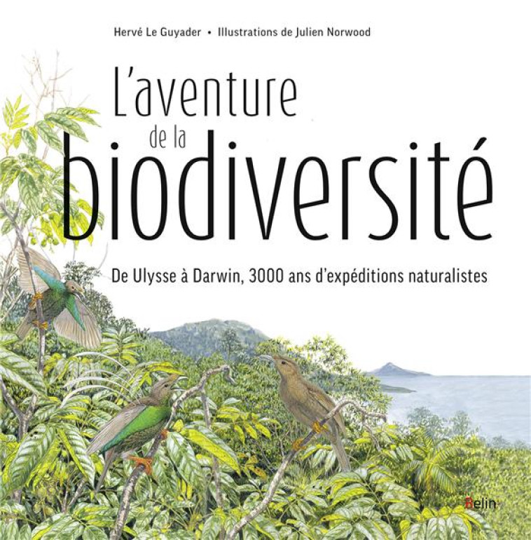 L'AVENTURE DE LA BIODIVERSITE  -  D'ULYSSE A DARWIN, 3000 ANS D'EXPEDITIONS NATURALISTES - LE GUYADER/NORWOOD - BELIN