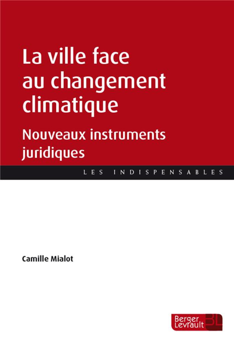 LA VILLE FACE AU CHANGEMENT CLIMATIQUE  -  NOUVEAUX INSTRUMENTS JURIDIQUES - MIALOT CAMILLE - BERGER LEVRAULT