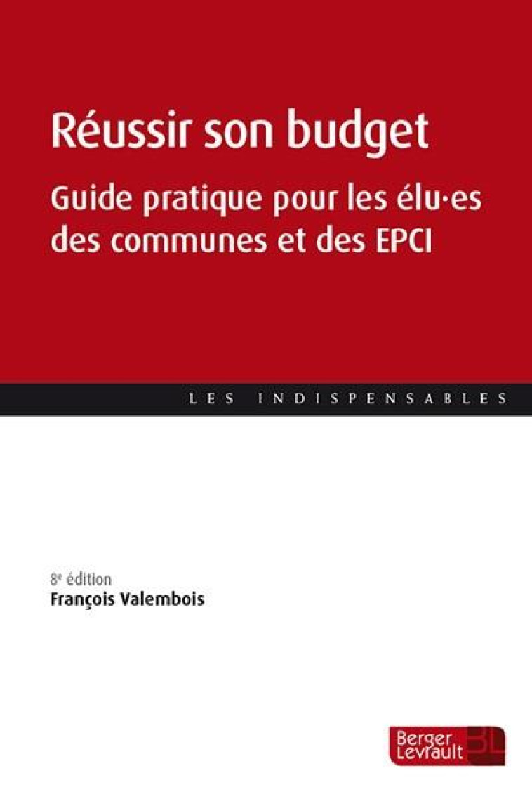 REUSSIR SON BUDGET (8E ED.) - GUIDE PRATIQUE POUR LES ELU ES DES COMMUNES ET DES EPCI - VALEMBOIS FRANCOIS - BERGER LEVRAULT