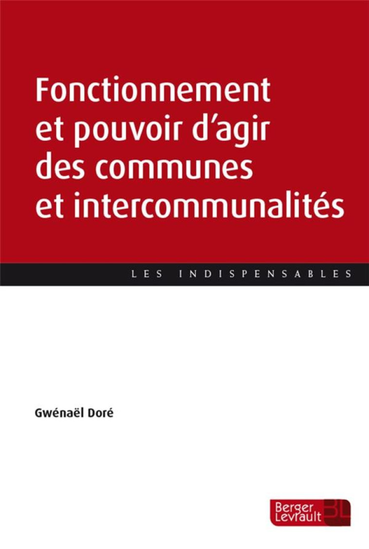 FONCTIONNEMENT ET POUVOIR D'AGIR DES COMMUNES ET INTERCOMMUNALITES - DORE GWENAEL - BERGER LEVRAULT