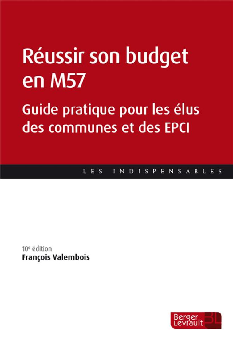 REUSSIR SON BUDGET EN M57 : GUIDE PRATIQUE POUR LES ELUS DES COMMUNES ET DES EPCI (10E EDITION) - VALEMBOIS FRANCOIS - BERGER LEVRAULT